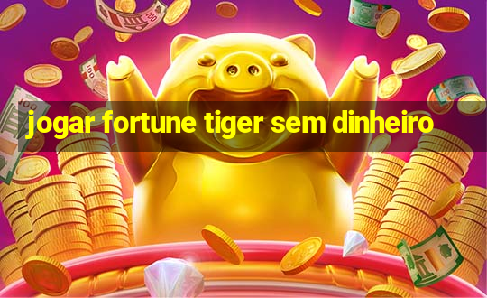 jogar fortune tiger sem dinheiro