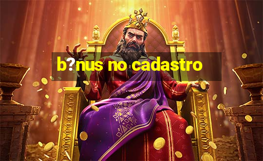 b?nus no cadastro