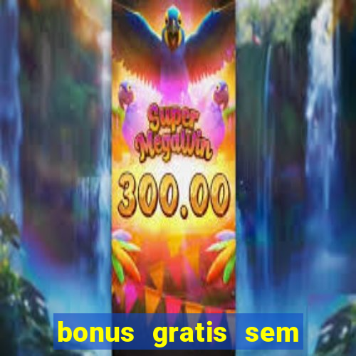 bonus gratis sem deposito cassino