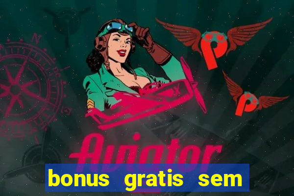 bonus gratis sem deposito cassino