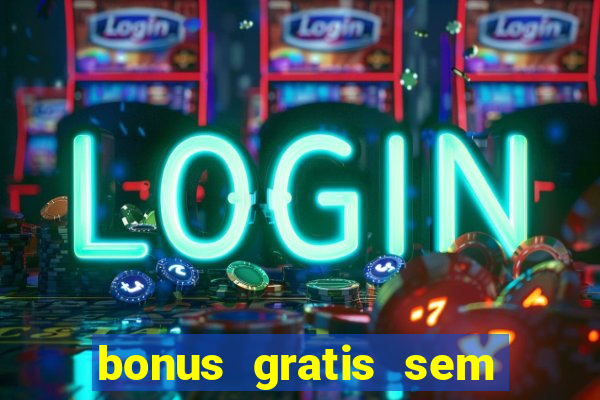 bonus gratis sem deposito cassino