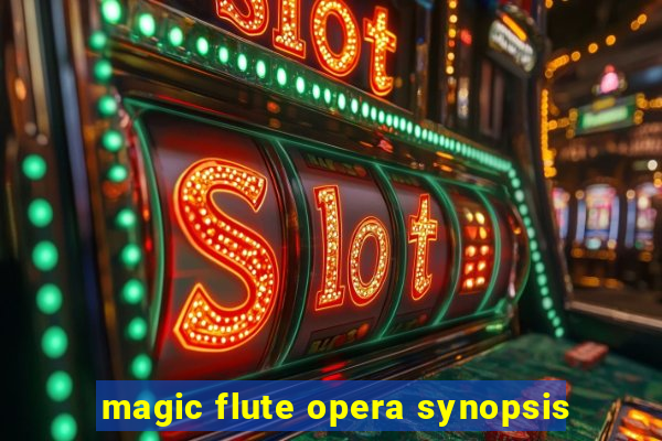 magic flute opera synopsis