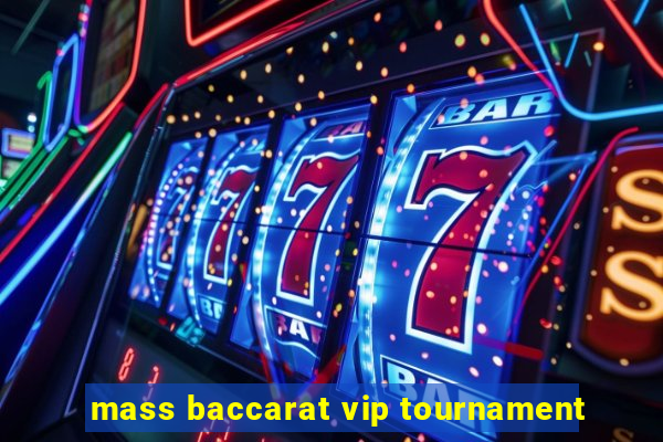 mass baccarat vip tournament