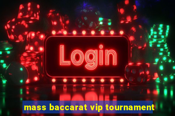 mass baccarat vip tournament