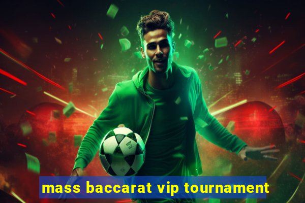 mass baccarat vip tournament