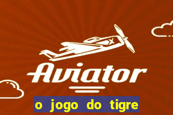 o jogo do tigre que ganha dinheiro