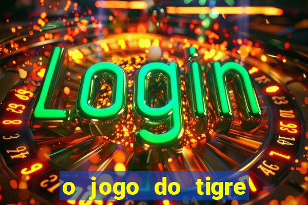 o jogo do tigre que ganha dinheiro