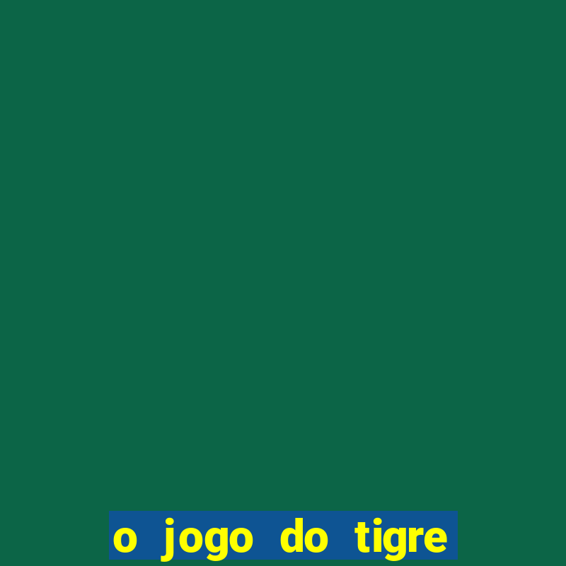 o jogo do tigre que ganha dinheiro