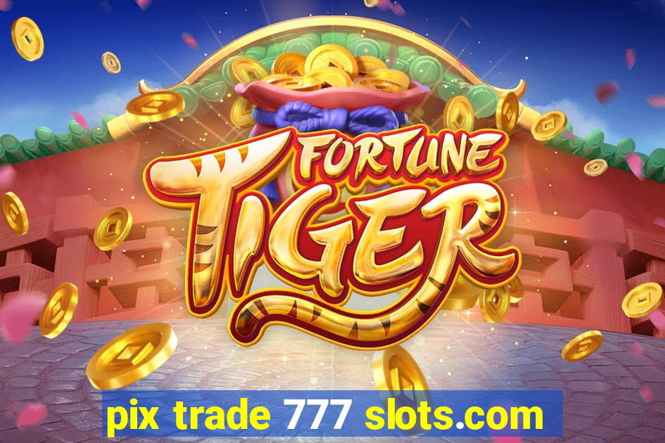 pix trade 777 slots.com