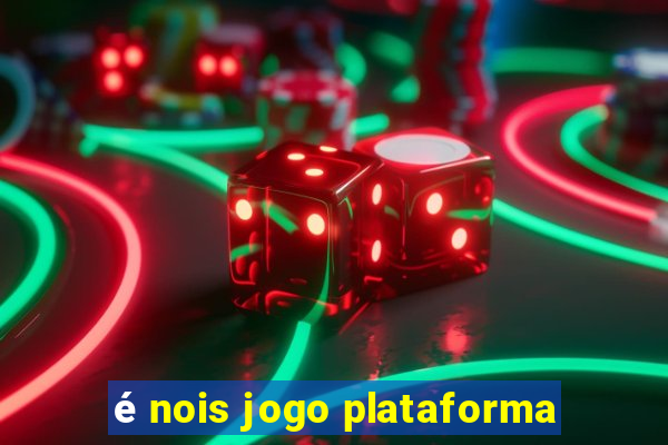 é nois jogo plataforma