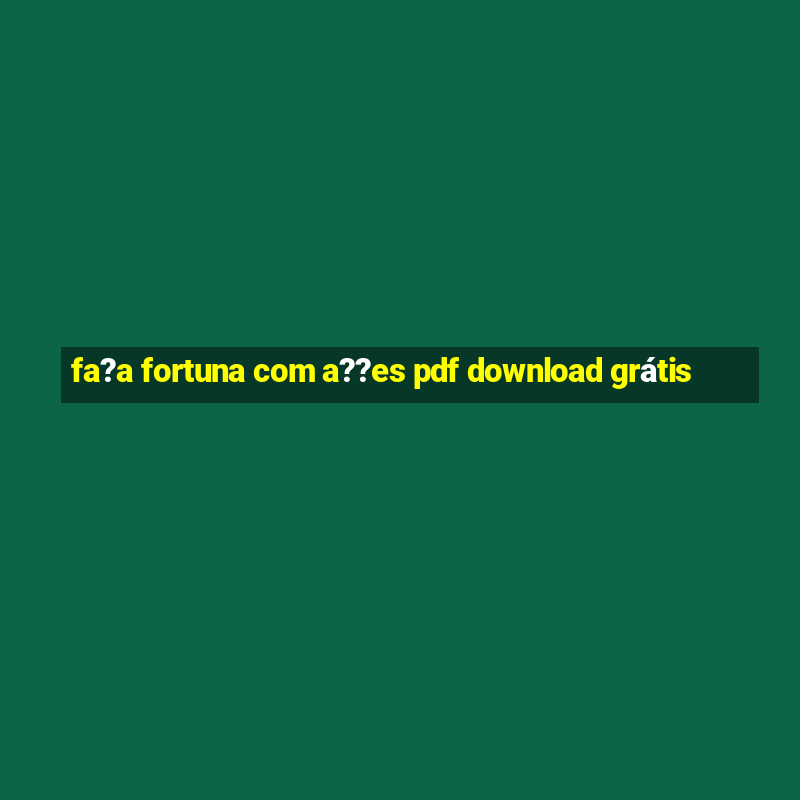 fa?a fortuna com a??es pdf download grátis