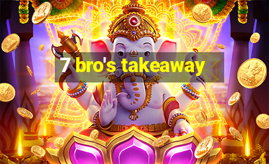 7 bro's takeaway