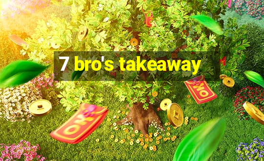 7 bro's takeaway