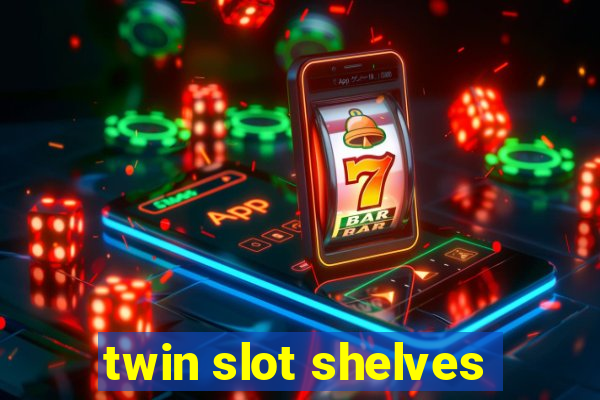 twin slot shelves