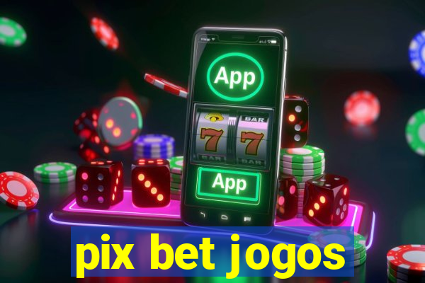 pix bet jogos