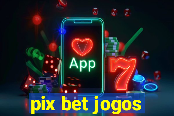 pix bet jogos