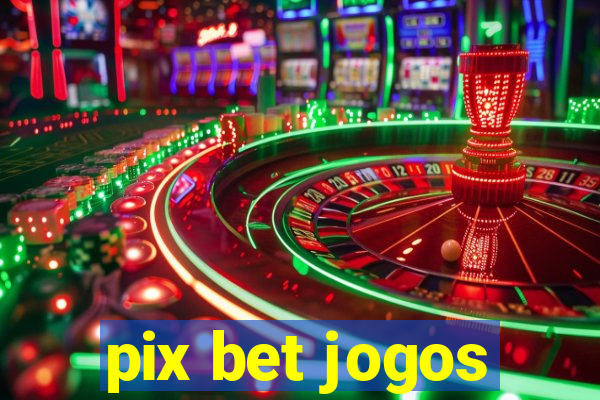 pix bet jogos