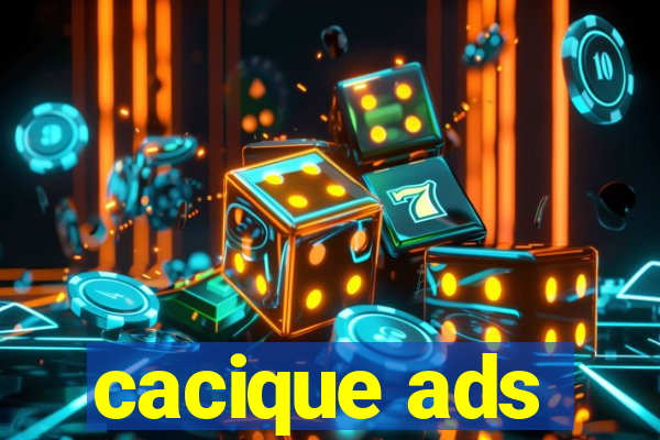 cacique ads