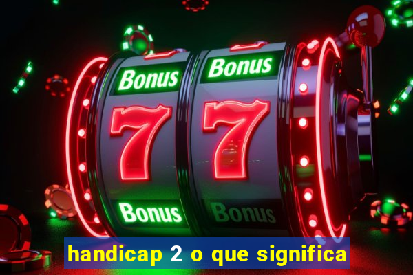 handicap 2 o que significa