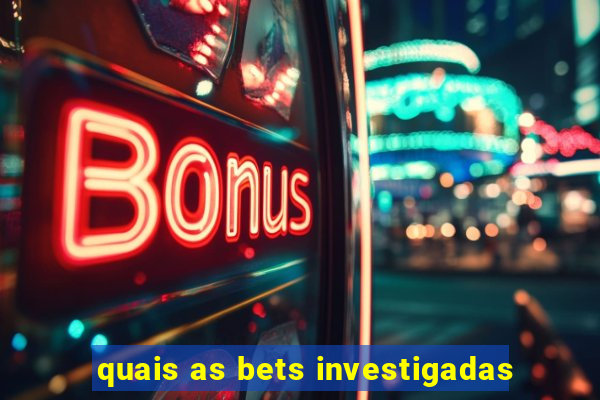 quais as bets investigadas