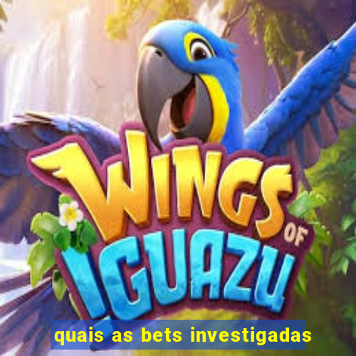 quais as bets investigadas