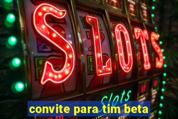 convite para tim beta