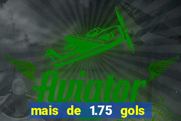 mais de 1.75 gols o que significa estrela bet