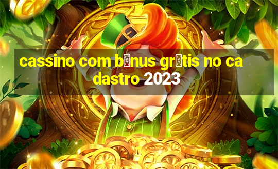 cassino com b么nus gr谩tis no cadastro 2023