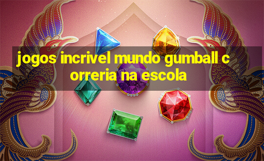 jogos incrivel mundo gumball correria na escola