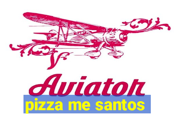 pizza me santos