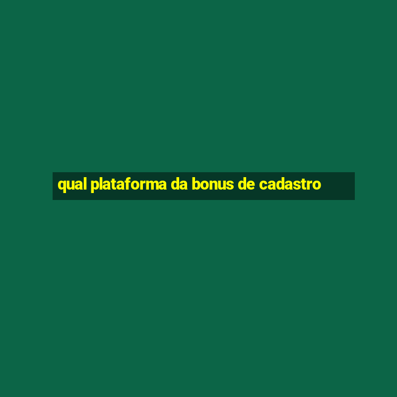 qual plataforma da bonus de cadastro