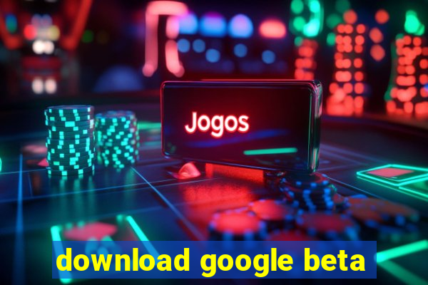 download google beta