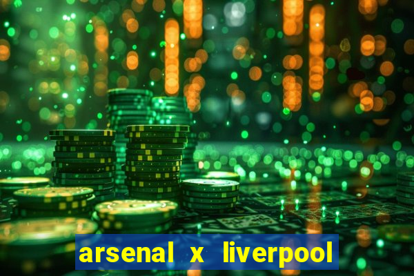 arsenal x liverpool ao vivo