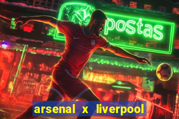 arsenal x liverpool ao vivo