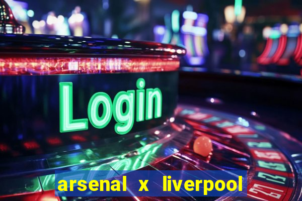 arsenal x liverpool ao vivo