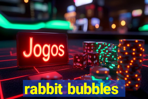 rabbit bubbles