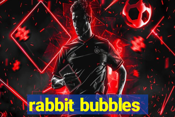 rabbit bubbles