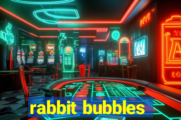 rabbit bubbles