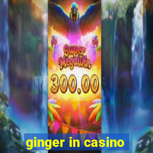 ginger in casino