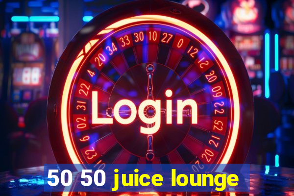 50 50 juice lounge