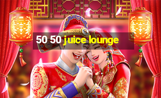 50 50 juice lounge