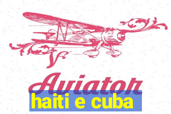 haiti e cuba