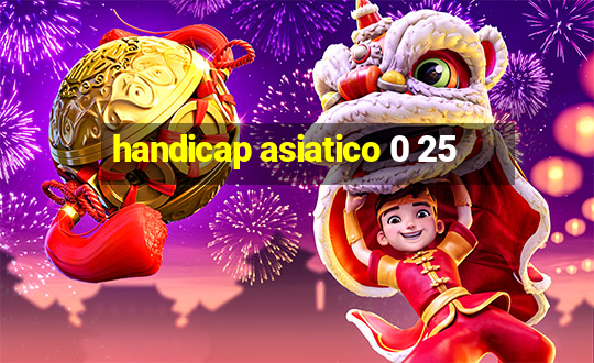 handicap asiatico 0 25