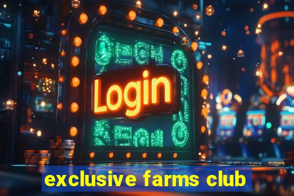 exclusive farms club