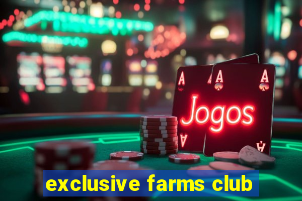 exclusive farms club