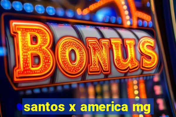 santos x america mg