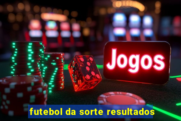 futebol da sorte resultados