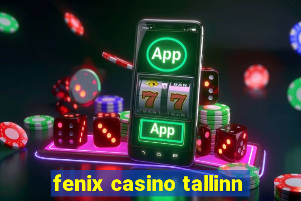 fenix casino tallinn