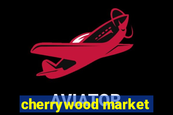 cherrywood market