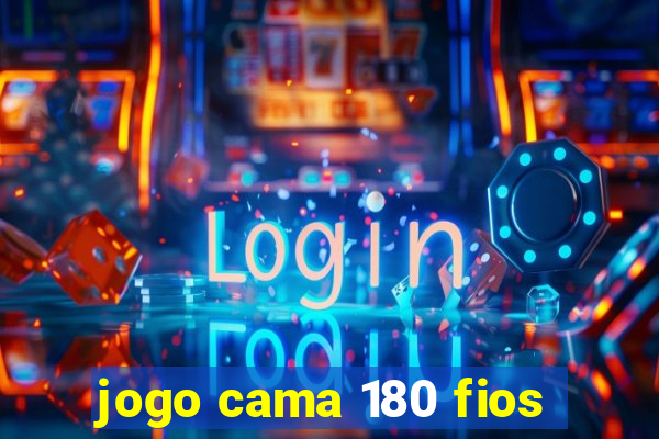 jogo cama 180 fios